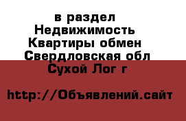 в раздел : Недвижимость » Квартиры обмен . Свердловская обл.,Сухой Лог г.